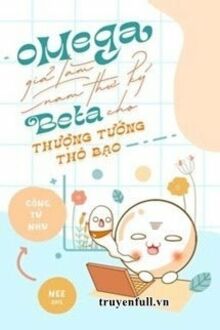 Omega Giả Làm Nam Thư Ký Beta Cho Thượng Tướng Thô Bạo