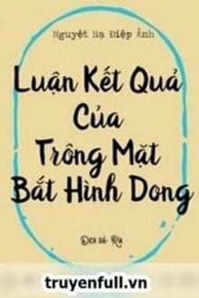 Luận Kết Cục Của Việc Trông Mặt Mà Bắt Hình Dong